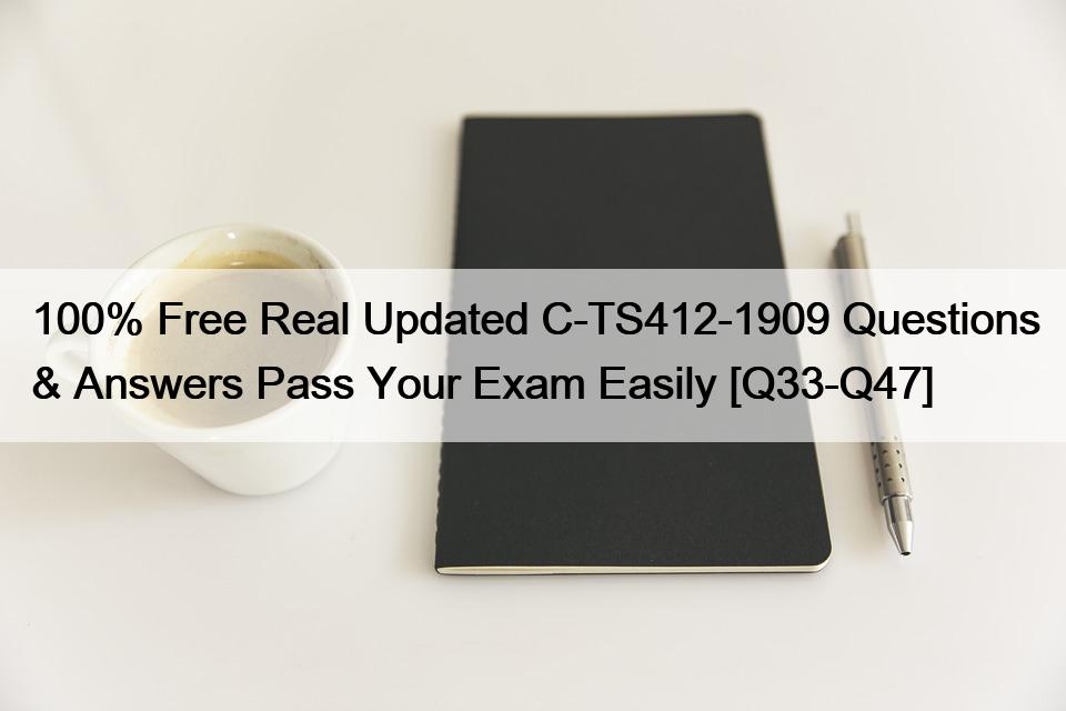 100% Free Real Updated C-TS412-1909 Questions & Answers Pass Your Exam Easily [Q33-Q47]