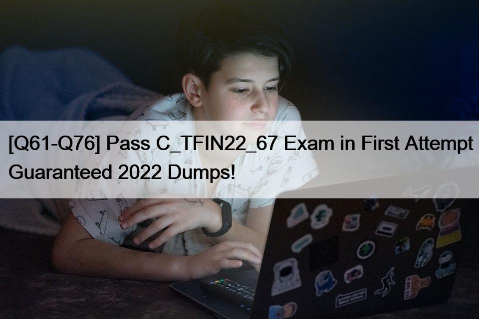 [Q61-Q76] Pass C_TFIN22_67 Exam in First Attempt Guaranteed 2022 Dumps!