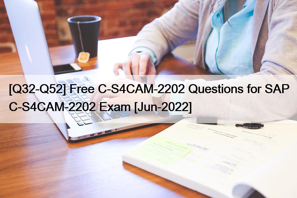 [Q32-Q52] Free C-S4CAM-2202 Questions for SAP C-S4CAM-2202 Exam [Jun-2022]