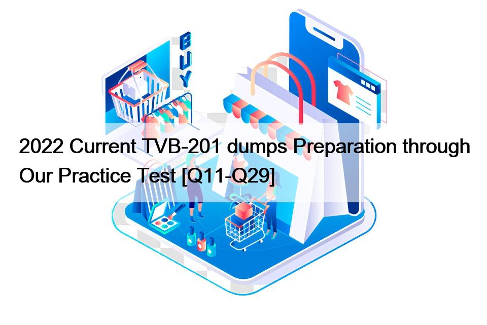 2022 Current TVB-201 dumps Preparation through Our Practice Test [Q11-Q29]