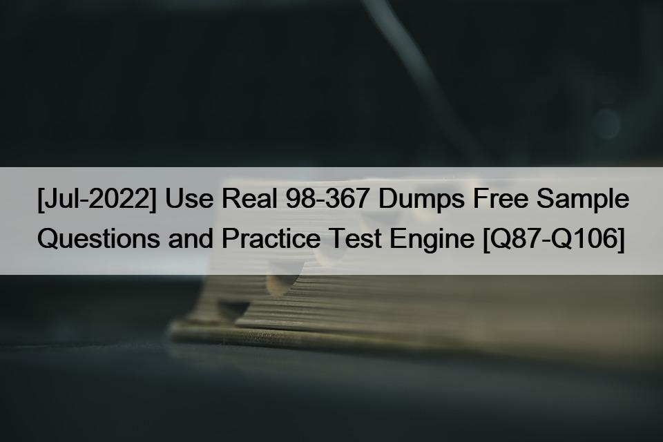 [Jul-2022] Use Real 98-367 Dumps Free Sample Questions and Practice Test Engine [Q87-Q106]