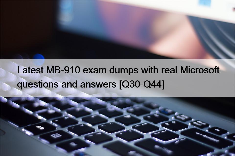 Latest MB-910 exam dumps with real Microsoft questions and answers [Q30-Q44]