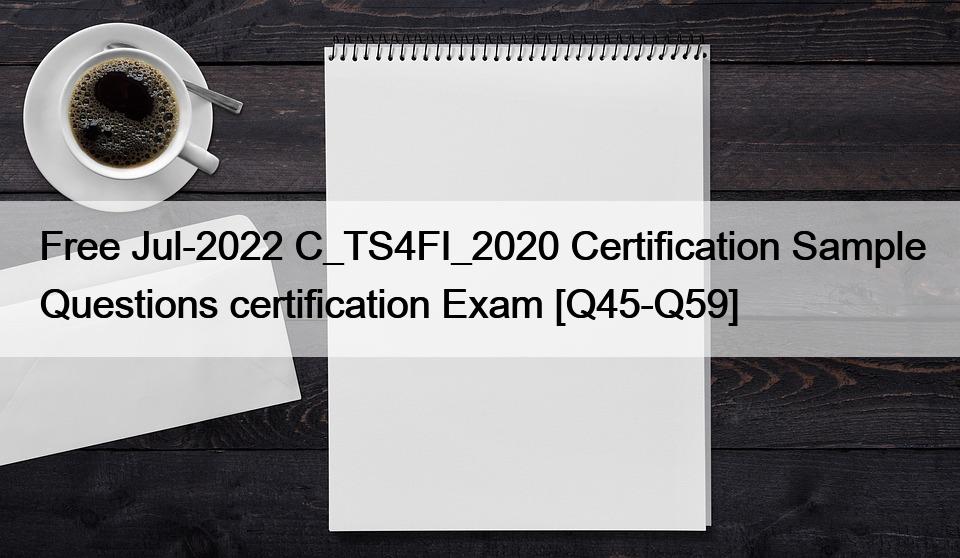 Free Jul-2022 C_TS4FI_2020 Certification Sample Questions certification Exam [Q45-Q59]