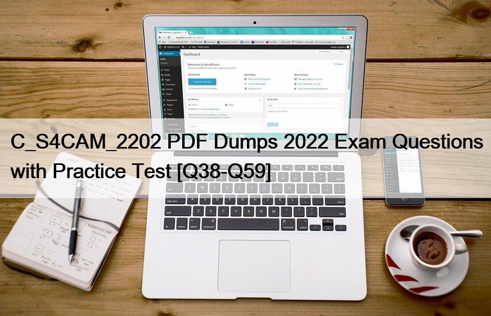 C_S4CAM_2202 PDF Dumps 2022 Exam Questions with Practice Test [Q38-Q59]