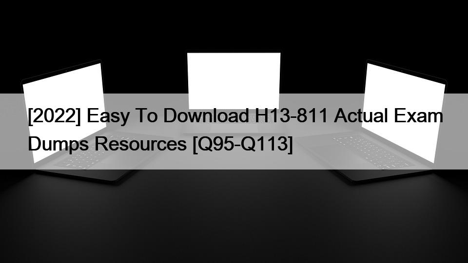 [2022] Easy To Download H13-811 Actual Exam Dumps Resources [Q95-Q113]