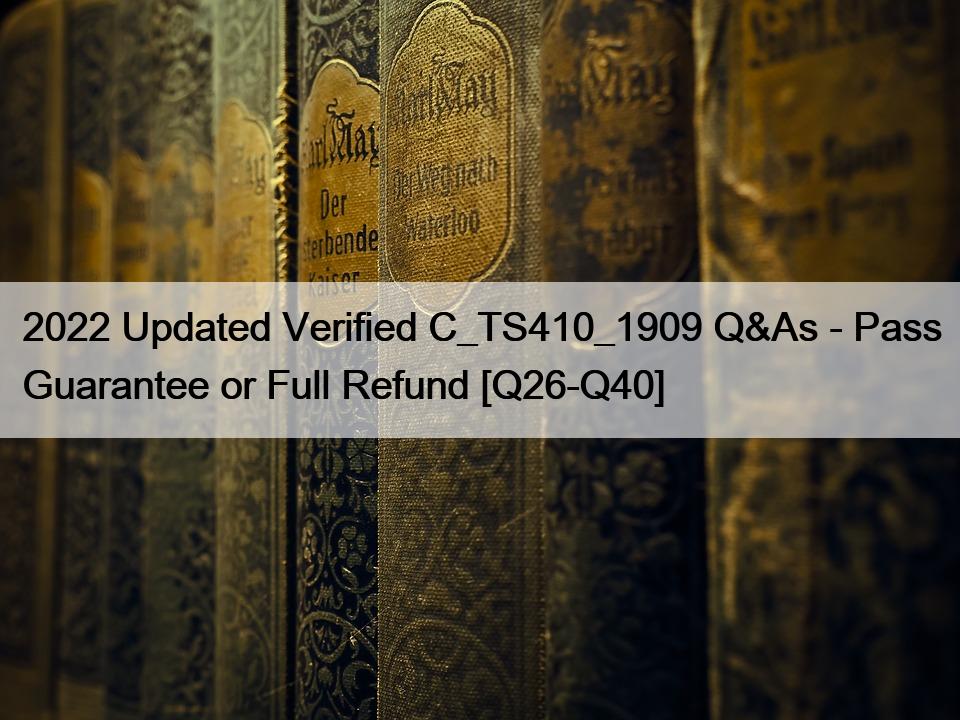 2022 Updated Verified C_TS410_1909 Q&As – Pass Guarantee or Full Refund [Q26-Q40]