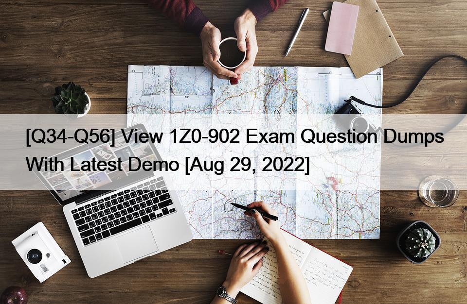 [Q34-Q56] View 1Z0-902 Exam Question Dumps With Latest Demo [Aug 29, 2022]