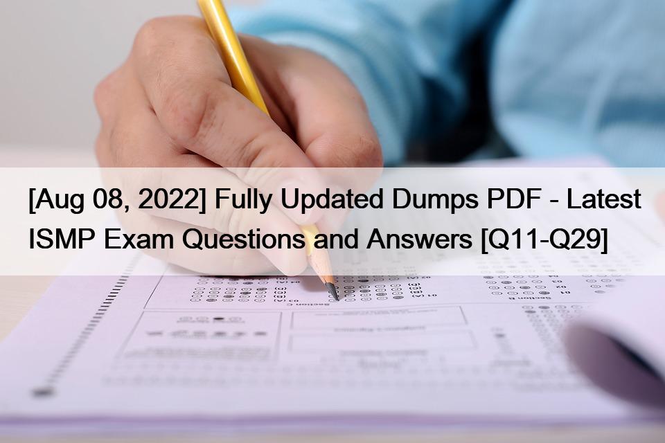 [Aug 08, 2022] Fully Updated Dumps PDF – Latest ISMP Exam Questions and Answers [Q11-Q29]