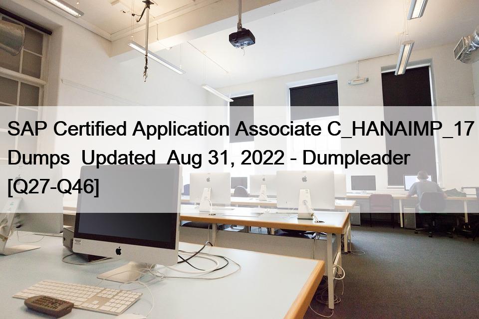 SAP Certified Application Associate C_HANAIMP_17 Dumps  Updated  Aug 31, 2022 – Dumpleader [Q27-Q46]