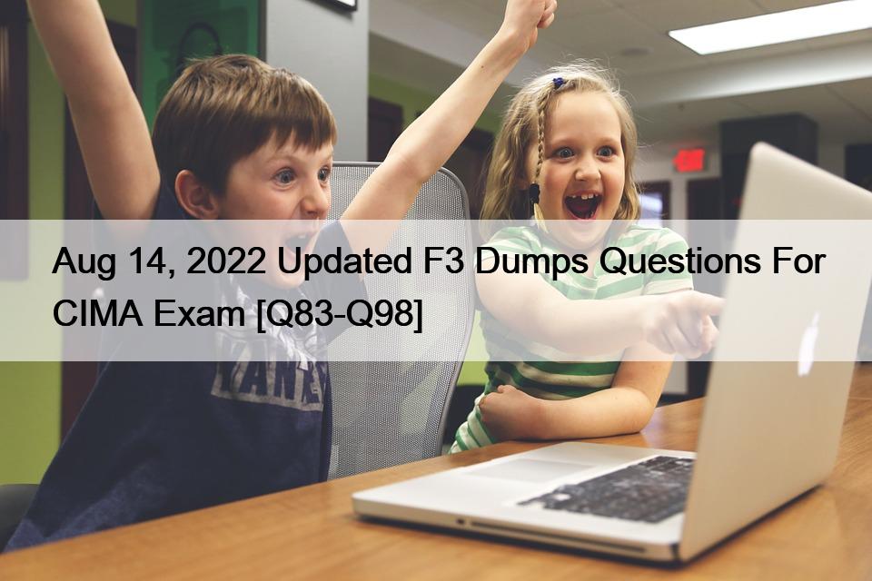 Aug 14, 2022 Updated F3 Dumps Questions For CIMA Exam [Q83-Q98]