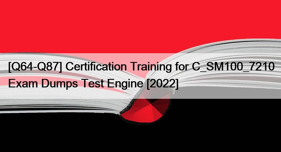 [Q64-Q87] Certification Training for C_SM100_7210 Exam Dumps Test Engine [2022]