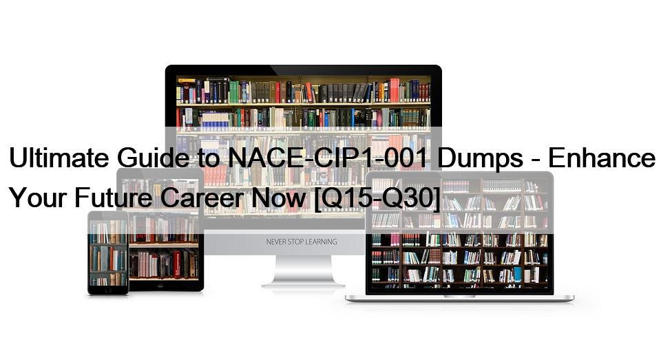 Ultimate Guide to NACE-CIP1-001 Dumps – Enhance Your Future Career Now [Q15-Q30]