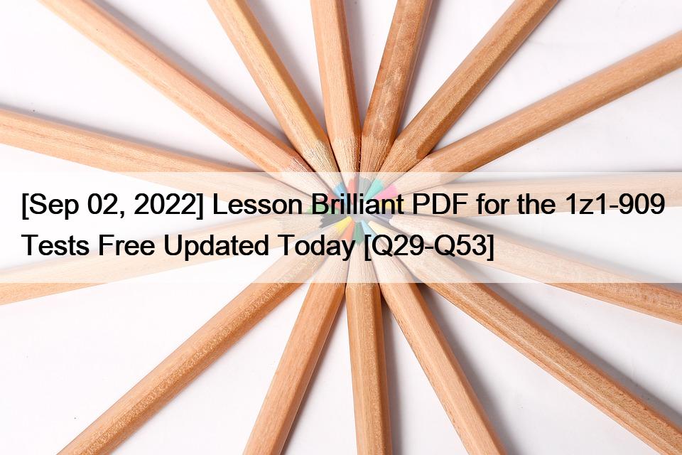 [Sep 02, 2022] Lesson Brilliant PDF for the 1z1-909 Tests Free Updated Today [Q29-Q53]