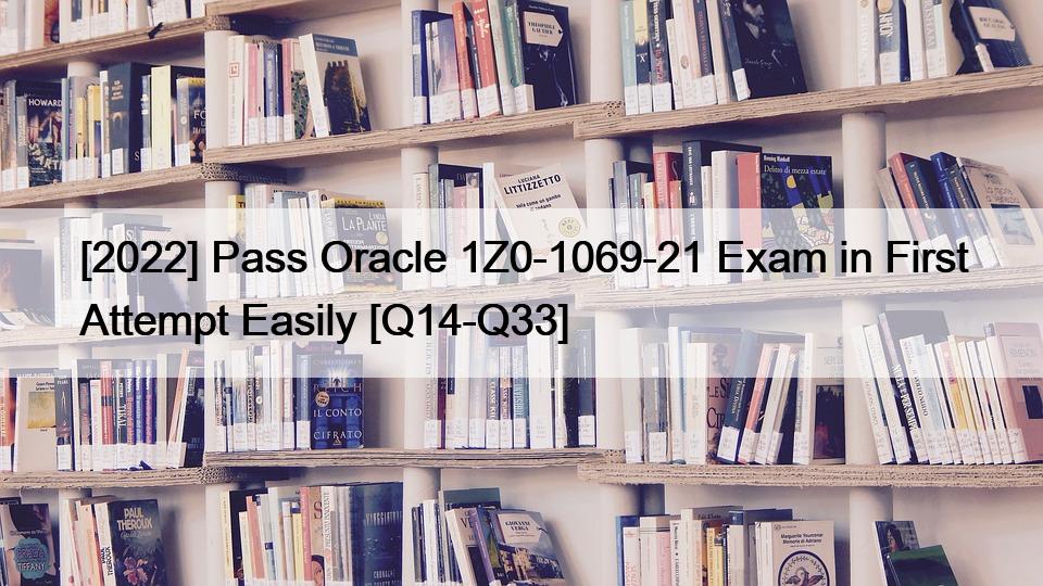 [2022] Pass Oracle 1Z0-1069-21 Exam in First Attempt Easily [Q14-Q33]