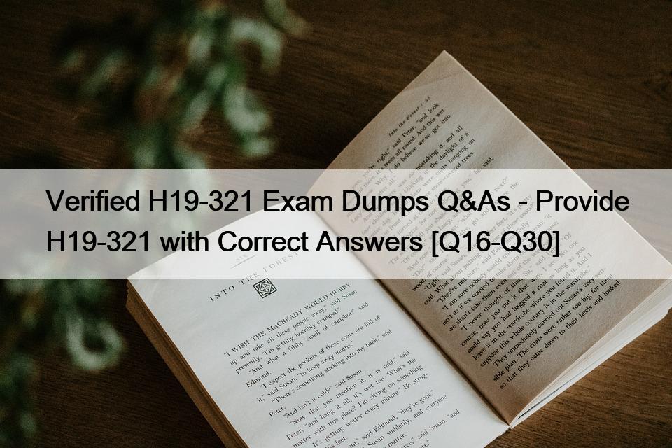 Verified H19-321 Exam Dumps Q&As – Provide H19-321 with Correct Answers [Q16-Q30]