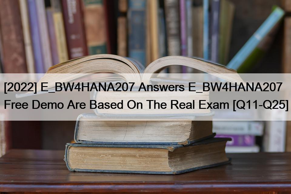 [2022] E_BW4HANA207 Answers E_BW4HANA207 Free Demo Are Based On The Real Exam [Q11-Q25]