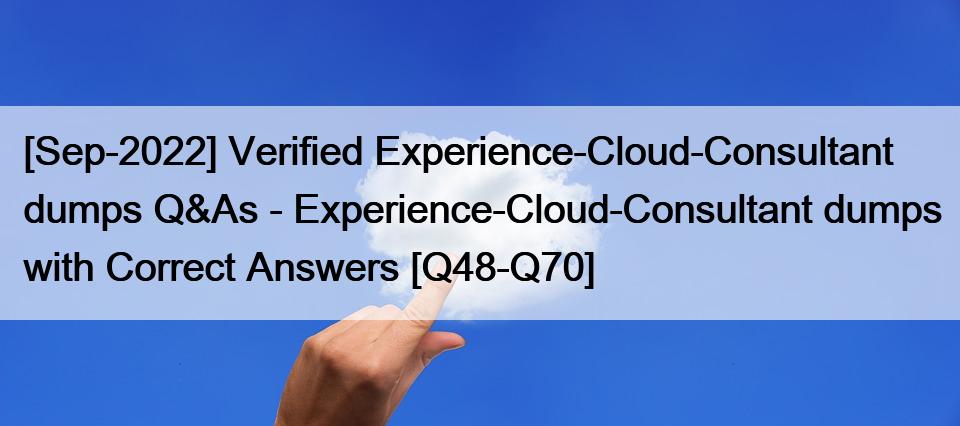 [Sep-2022] Verified Experience-Cloud-Consultant dumps Q&As – Experience-Cloud-Consultant dumps with Correct Answers [Q48-Q70]