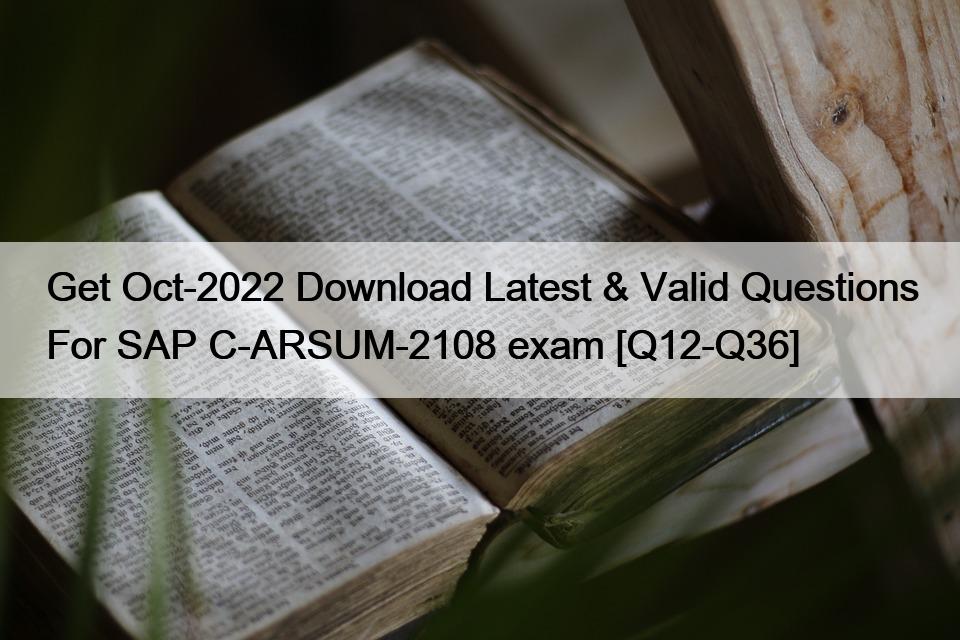 Get Oct-2022 Download Latest & Valid Questions For SAP C-ARSUM-2108 exam [Q12-Q36]