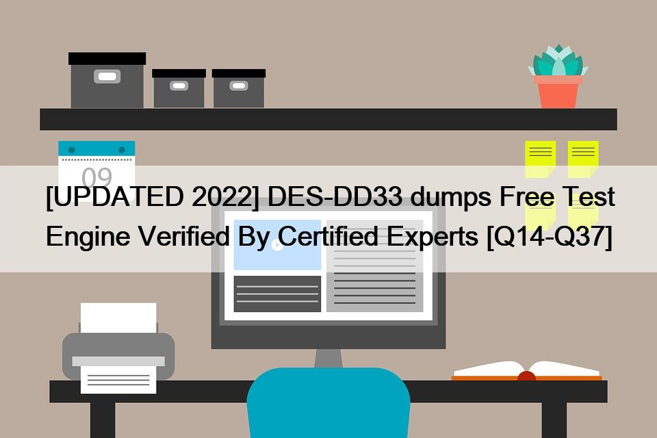 [UPDATED 2022] DES-DD33 dumps Free Test Engine Verified By Certified Experts [Q14-Q37]