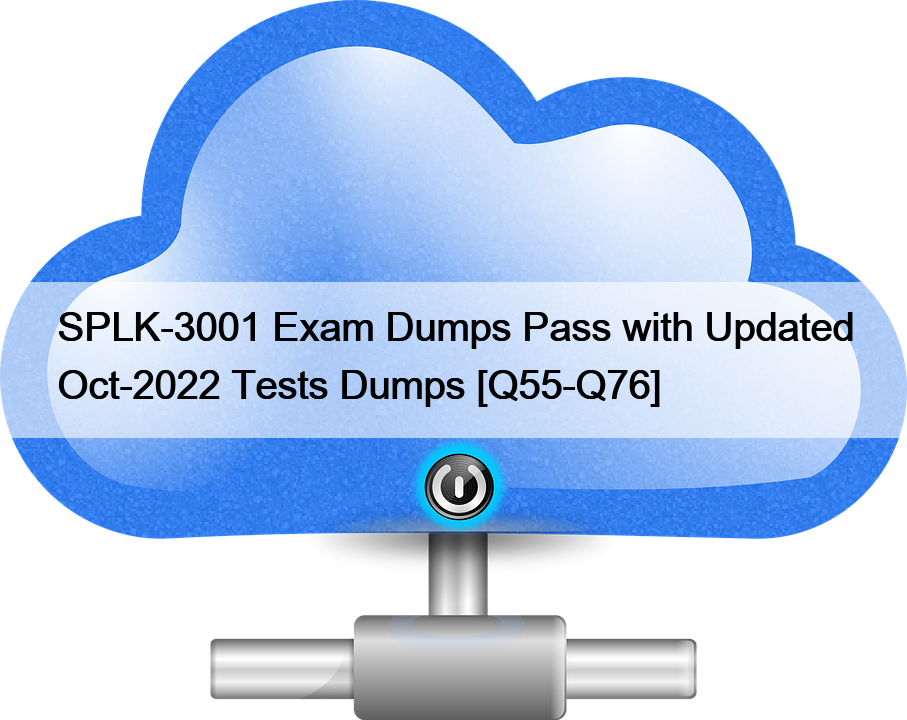 SPLK-3001 Exam Dumps Pass with Updated Oct-2022 Tests Dumps [Q55-Q76]