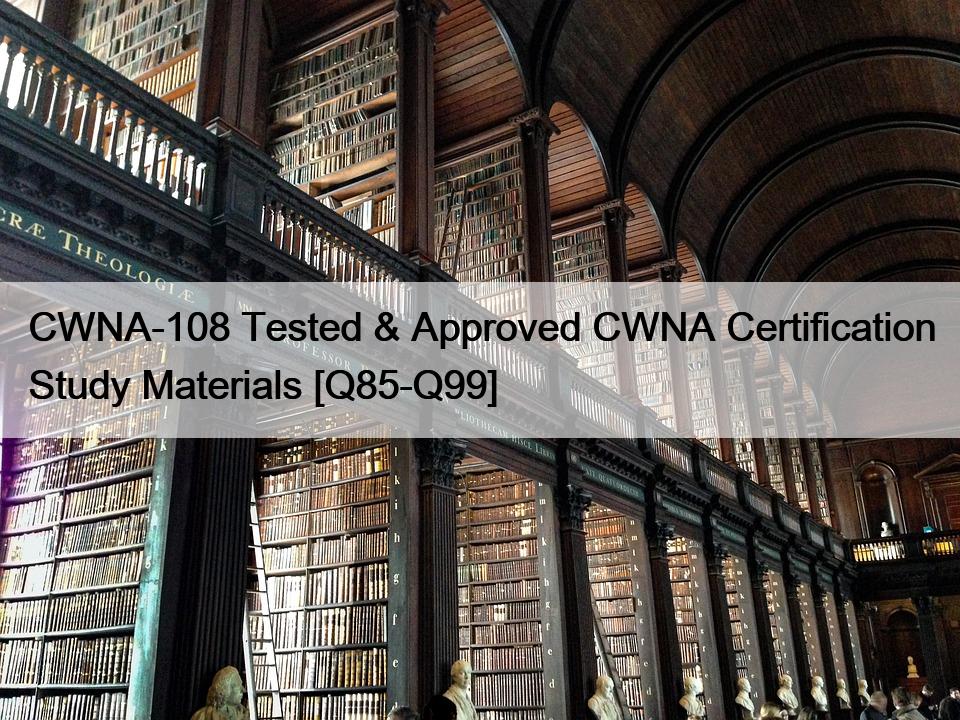 CWNA-108 Tested & Approved CWNA Certification Study Materials [Q85-Q99]