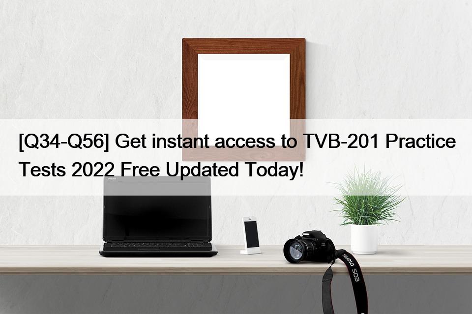 [Q34-Q56] Get instant access to TVB-201 Practice Tests 2022 Free Updated Today!