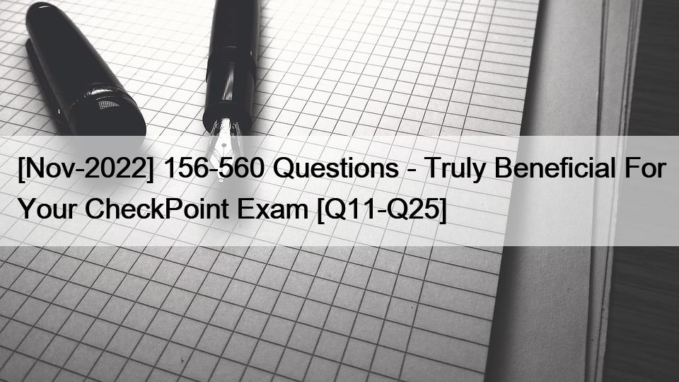 [Nov-2022] 156-560 Questions – Truly Beneficial For Your CheckPoint Exam [Q11-Q25]