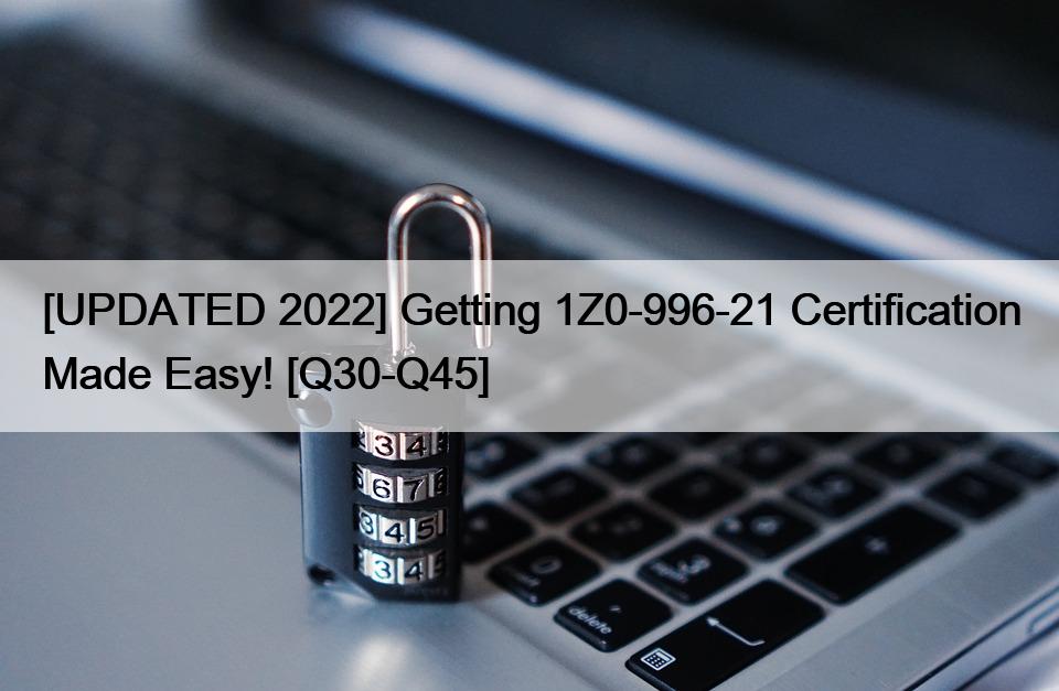 [UPDATED 2022] Getting 1Z0-996-21 Certification Made Easy! [Q30-Q45]