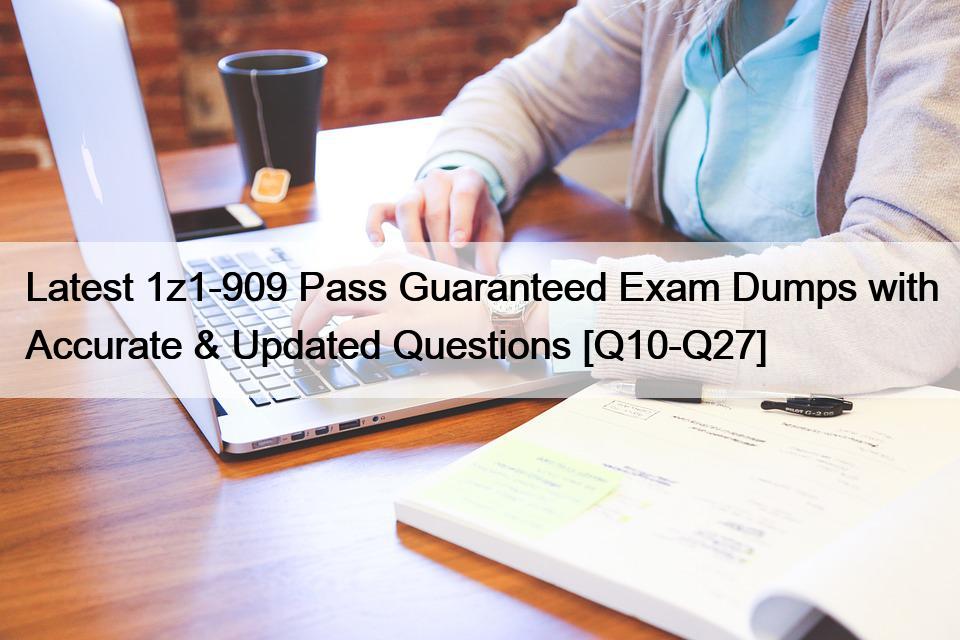 Latest 1z1-909 Pass Guaranteed Exam Dumps with Accurate & Updated Questions [Q10-Q27]