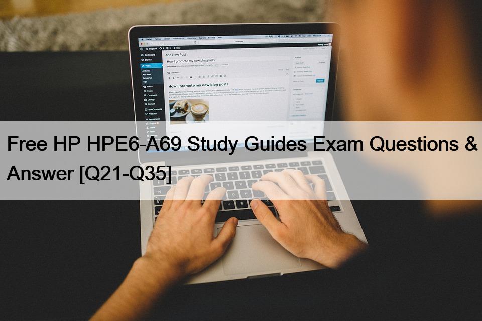 Free HP HPE6-A69 Study Guides Exam Questions & Answer [Q21-Q35]