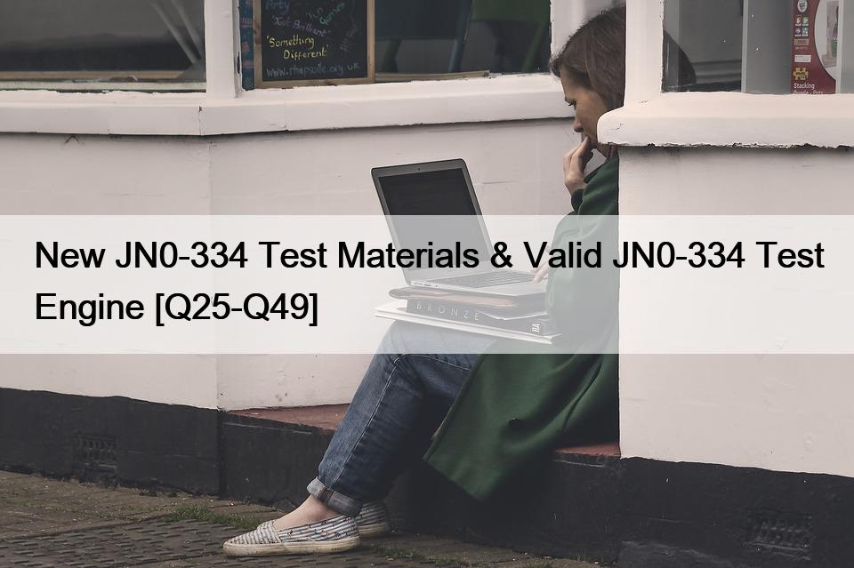 New JN0-334 Test Materials & Valid JN0-334 Test Engine [Q25-Q49]