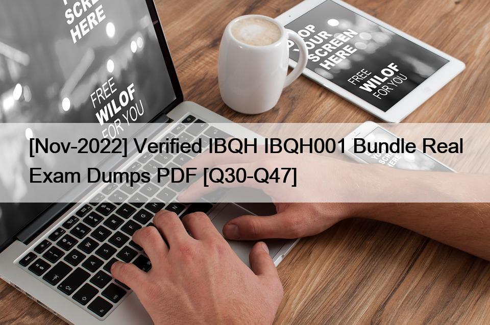 [Nov-2022] Verified IBQH IBQH001 Bundle Real Exam Dumps PDF [Q30-Q47]