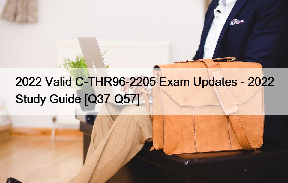 2022 Valid C-THR96-2205 Exam Updates – 2022 Study Guide [Q37-Q57]