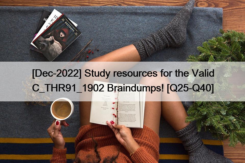 [Dec-2022] Study resources for the Valid C_THR91_1902 Braindumps! [Q25-Q40]