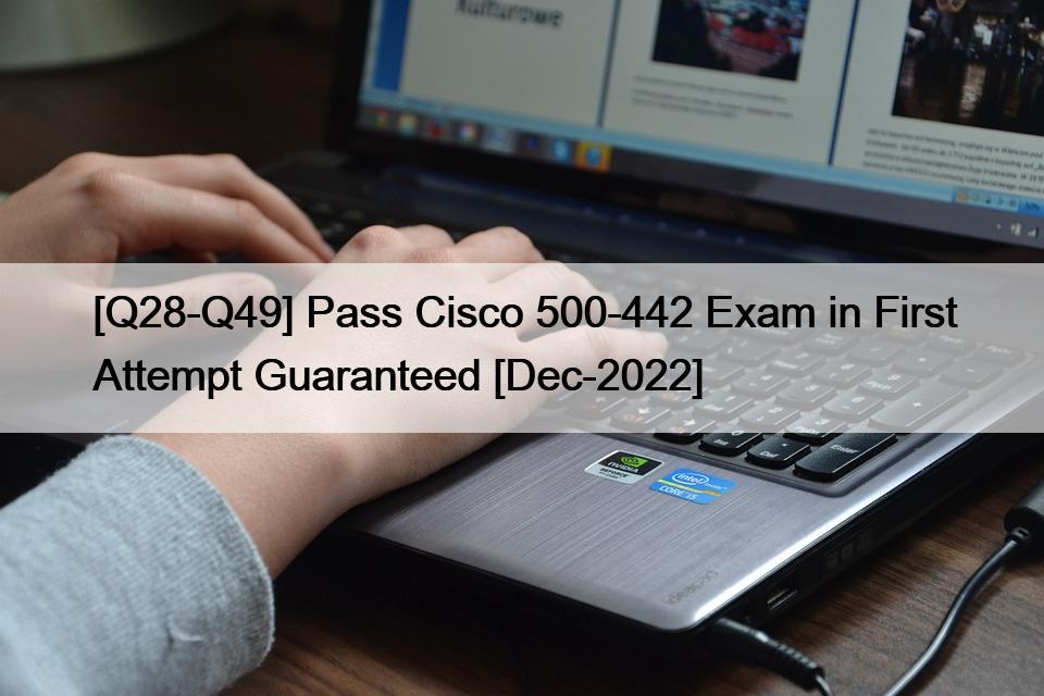 [Q28-Q49] Pass Cisco 500-442 Exam in First Attempt Guaranteed [Dec-2022]