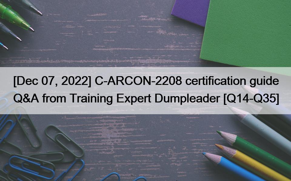 [Dec 07, 2022] C-ARCON-2208 certification guide Q&A from Training Expert Dumpleader [Q14-Q35]