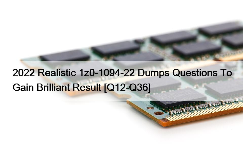 2022 Realistic 1z0-1094-22 Dumps Questions To Gain Brilliant Result [Q12-Q36]