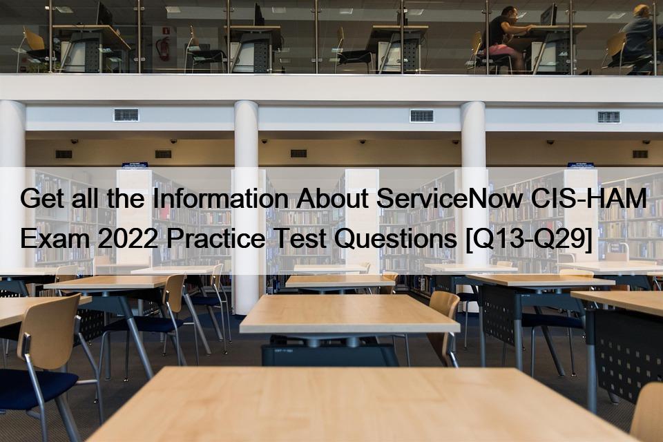 Get all the Information About ServiceNow CIS-HAM Exam 2022 Practice Test Questions [Q13-Q29]