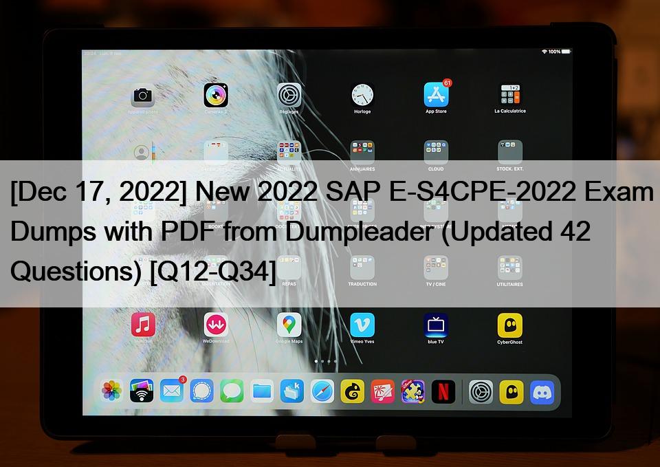 [Dec 17, 2022] New 2022 SAP E-S4CPE-2022 Exam Dumps with PDF from Dumpleader (Updated 42 Questions) [Q12-Q34]