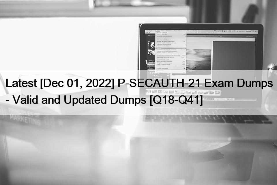 Latest [Dec 01, 2022] P-SECAUTH-21 Exam Dumps – Valid and Updated Dumps [Q18-Q41]