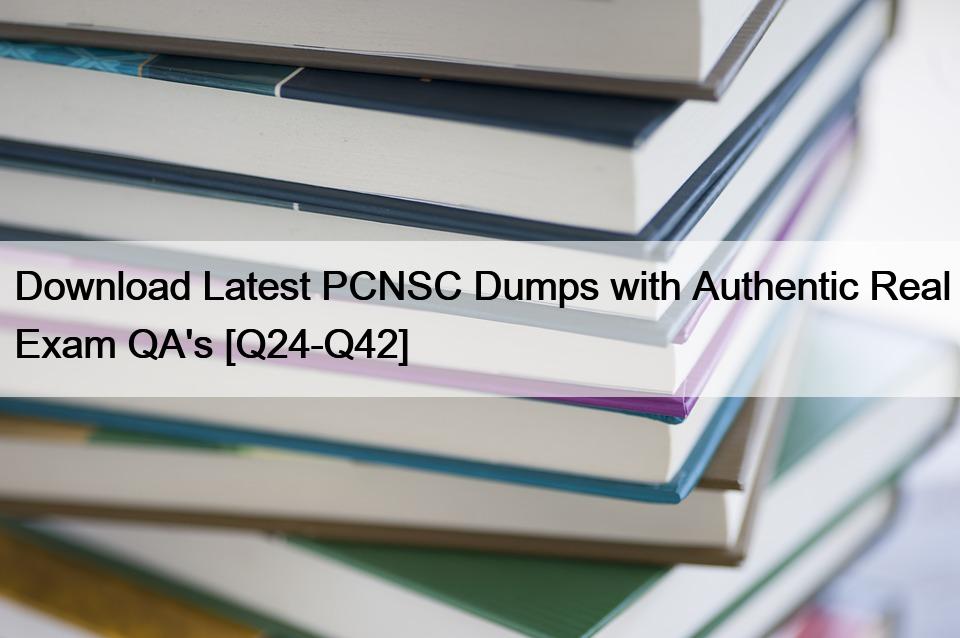 Download Latest PCNSC Dumps with Authentic Real Exam QA’s [Q24-Q42]