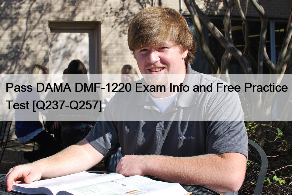 Pass DAMA DMF-1220 Exam Info and Free Practice Test [Q237-Q257]