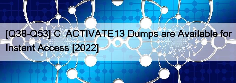 [Q38-Q53] C_ACTIVATE13 Dumps are Available for Instant Access [2022]