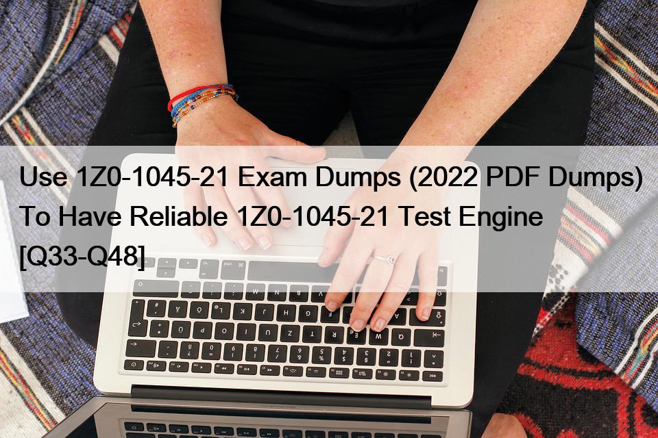 Use 1Z0-1045-21 Exam Dumps (2022 PDF Dumps) To Have Reliable 1Z0-1045-21 Test Engine [Q33-Q48]