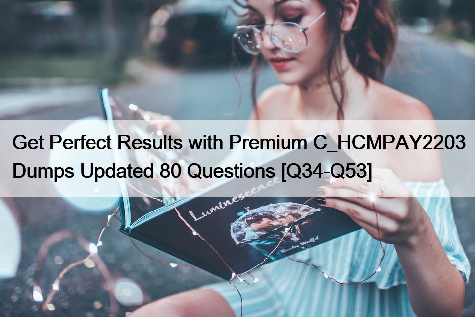 Get Perfect Results with Premium C_HCMPAY2203 Dumps Updated 80 Questions [Q34-Q53]