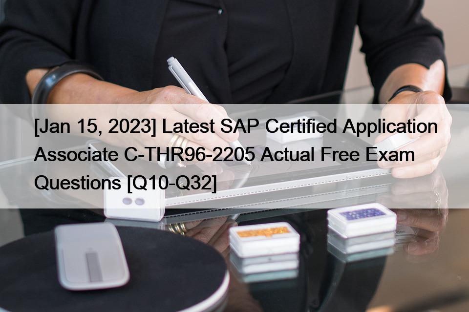 [Jan 15, 2023] Latest SAP Certified Application Associate C-THR96-2205 Actual Free Exam Questions [Q10-Q32]