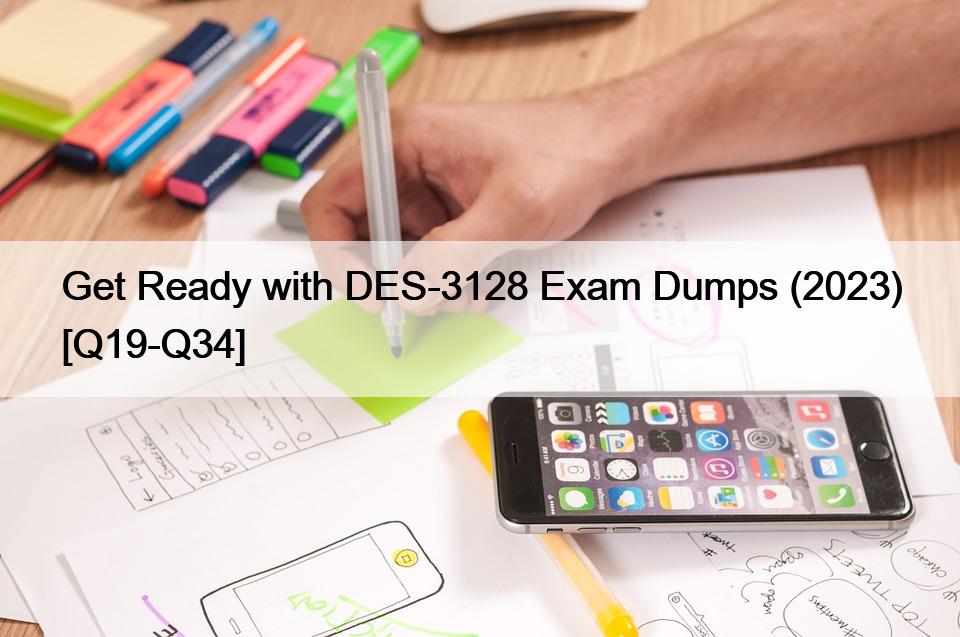 Get Ready with DES-3128 Exam Dumps (2023) [Q19-Q34]