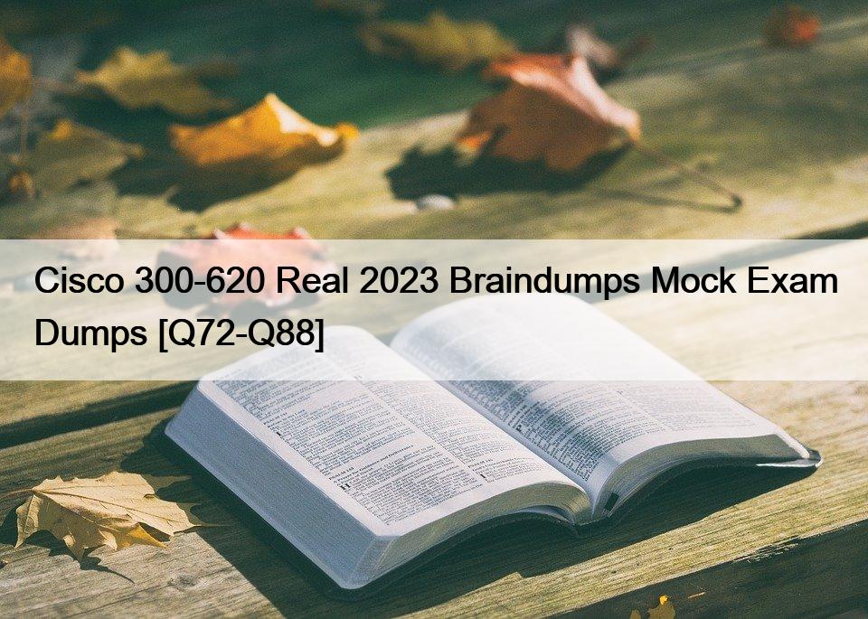 Cisco 300-620 Real 2023 Braindumps Mock Exam Dumps [Q72-Q88]