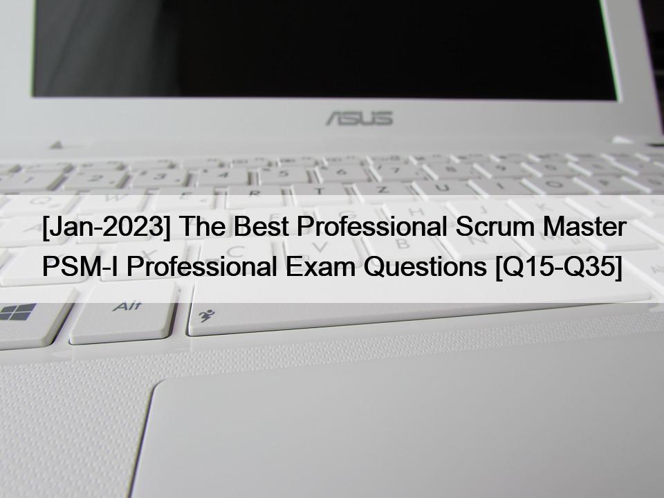 [Jan-2023] The Best Professional Scrum Master PSM-I Professional Exam Questions [Q15-Q35]