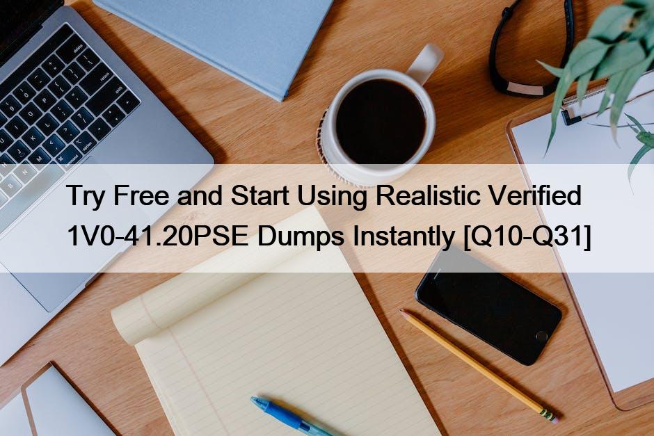 Try Free and Start Using Realistic Verified 1V0-41.20PSE Dumps Instantly [Q10-Q31]